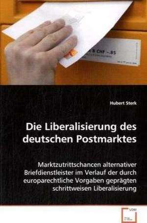 Die Liberalisierung des deutschen Postmarktes de Hubert Sterk