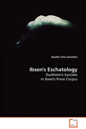 Ibsen''s Eschatology de Heather Elise Hamilton