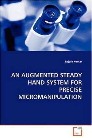 Augmented Steady Hand System for Precise Micromanipulation de Rajesh Kumar