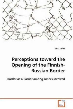 Perceptions toward the Opening of the Finnish-RussianBorder de Jussi Laine