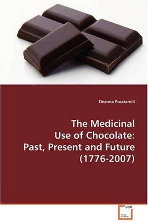 The Medicinal Use of Chocolate: Past, Present and Future (1776-2007) de Deanna Pucciarelli