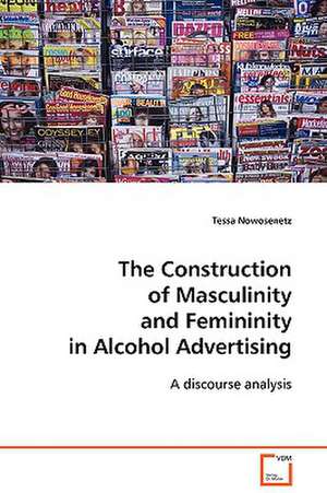 The Construction of Masculinity and Femininity in Alcohol Advertising de Tessa Nowosenetz