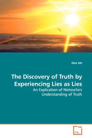 The Discovery of Truth by Experiencing Lies as Lies de Eliot Sitt