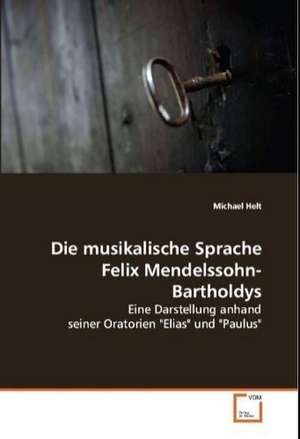 Die musikalische Sprache Felix Mendelssohn-Bartholdys de Michael Helt