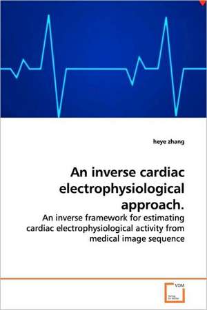 An inverse cardiac electrophysiological approach. de heye zhang