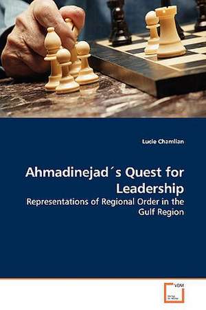 Ahmadinejad's Quest for Leadership de Lucie Chamlian