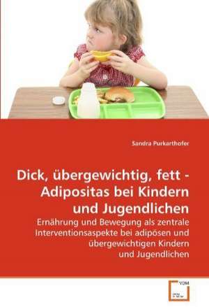 Dick, übergewichtig, fett - Adipositas bei Kindern und Jugendlichen de Sandra Purkarthofer