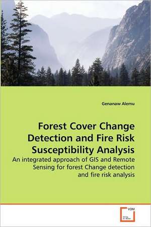 Forest Cover Change Detection and Fire Risk Susceptibility Analysis de Genanaw Alemu