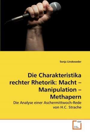 Die Charakteristika rechter Rhetorik: Macht - Manipulation - Methapern de Linskeseder Sonja