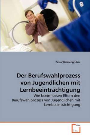 Der Berufswahlprozess von Jugendlichen mit Lernbeeinträchtigung de Weissengruber Petra