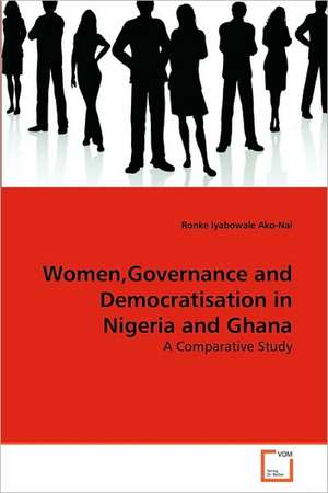 Women, Governance and Democratisation in Nigeria and Ghana de Ako-Nai Ronke Iyabowale