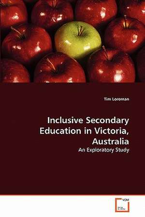 Inclusive Secondary Education in Victoria, Australia de Loreman Tim