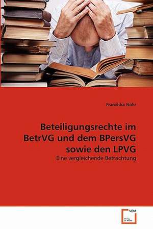 Beteiligungsrechte im BetrVG und dem BPersVG sowie den LPVG de Franziska Nohr