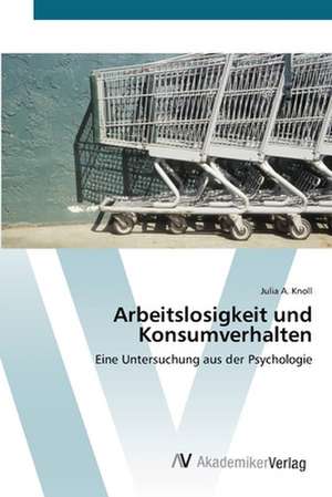 Arbeitslosigkeit und Konsumverhalten de Julia A. Knoll