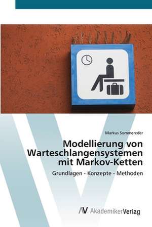 Modellierung von Warteschlangensystemen mit Markov-Ketten de Markus Sommereder