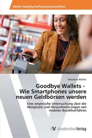 Goodbye Wallets - Wie Smartphones unsere neuen Geldbörsen werden de Sebastian Pfahler