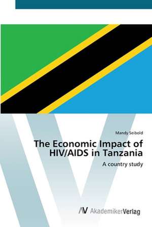 The Economic Impact of HIV/AIDS in Tanzania de Mandy Seibold