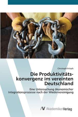 Die Produktivitäts­konvergenz im vereinten Deutschland de Christoph Fritsch