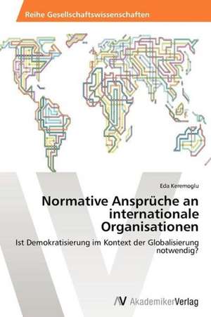 Normative Ansprüche an internationale Organisationen de Keremoglu Eda