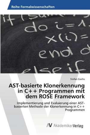 AST-basierte Klonerkennung in C++ Programmen mit dem ROSE Framework de Gwihs Stefan