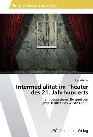 Intermedialität im Theater des 21. Jahrhunderts de Adler Ingrid