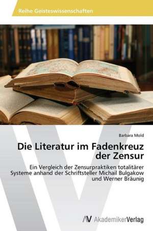 Die Literatur im Fadenkreuz der Zensur de Mold Barbara