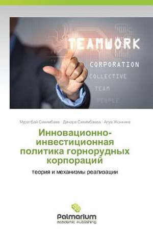 Innovatsionno-Investitsionnaya Politika Gornorudnykh Korporatsiy: Sushchnost', Otsenka, Realizatsiya de Muratbay Sikhimbaev