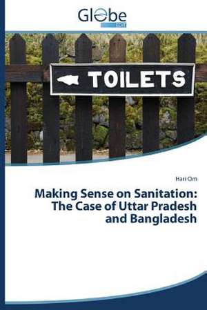 Making Sense on Sanitation: The Case of Uttar Pradesh and Bangladesh de HARI OM