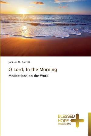 O Lord, in the Morning: A Series of Biblical Sermons de Jackson M. Garrott