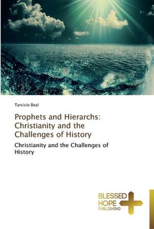 Prophets and Hierarchs: Christianity and the Challenges of History de Tarcisio Beal