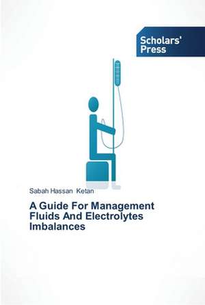 A Guide For Management Fluids And Electrolytes Imbalances de Sabah Hassan Ketan