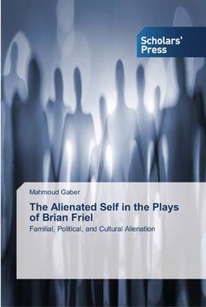 The Alienated Self in the Plays of Brian Friel de Mahmoud Gaber