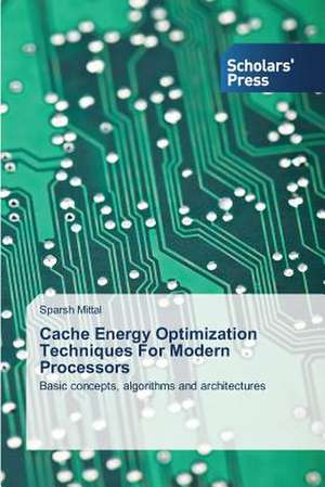 Cache Energy Optimization Techniques for Modern Processors: Measurement and Characterization Techniques de Sparsh Mittal