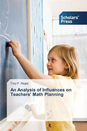 An Analysis of Influences on Teachers' Math Planning de Troy P. Regis