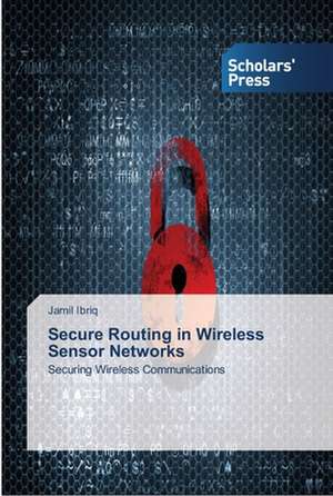 Secure Routing in Wireless Sensor Networks de Jamil Ibriq