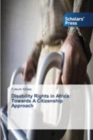 Disability Rights in Africa: Towards a Citizenship Approach de Futsum Abbay