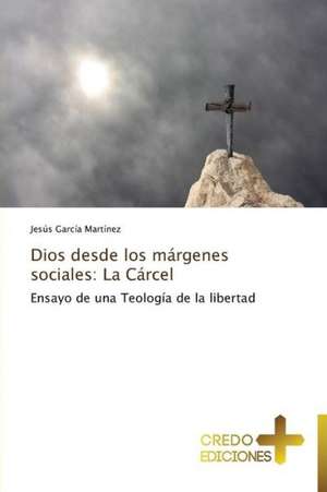 Dios Desde Los Margenes Sociales: La Carcel de Jesús García Martínez