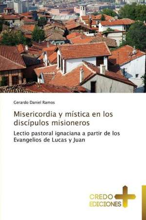 Misericordia y Mistica En Los Discipulos Misioneros: Obispo de Roma En El Ano de La Fe de Gerardo Daniel Ramos