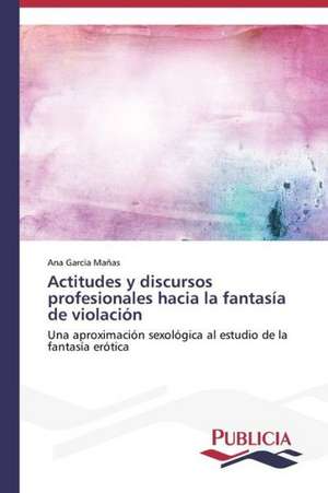 Actitudes y Discursos Profesionales Hacia La Fantasia de Violacion: Una Mirada Epidemiologica de Ana García Mañas