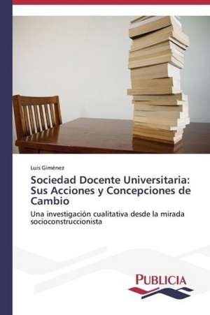 Sociedad Docente Universitaria: Sus Acciones y Concepciones de Cambio de Luis Giménez