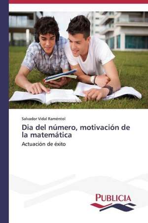 Dia del Numero, Motivacion de La Matematica: Sus Acciones y Concepciones de Cambio de Salvador Vidal Raméntol