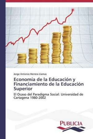 Economia de La Educacion y Financiamiento de La Educacion Superior: Un Enfoque Genetico de Jorge Antonio Herrera Llamas