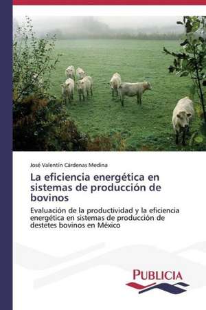 La Eficiencia Energetica En Sistemas de Produccion de Bovinos: Un Enfoque Genetico de José Valentín Cárdenas Medina