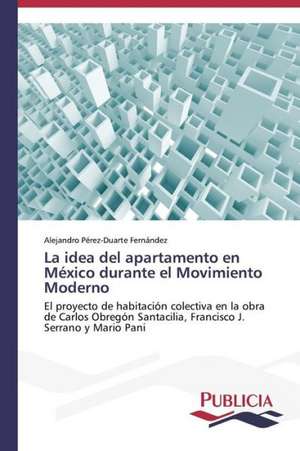 La Idea del Apartamento En Mexico Durante El Movimiento Moderno: Emilio Carrere y Edgar Neville de Alejandro Pérez-Duarte Fernández