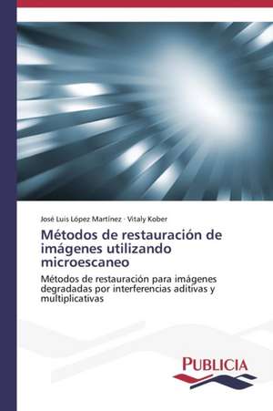 Metodos de Restauracion de Imagenes Utilizando Microescaneo: Propiedades Estructurales, Opticas y Electricas de José Luis López Martínez