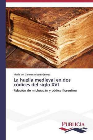 La Huella Medieval En DOS Codices del Siglo XVI: Estructura Sintactica y Pragmatica de María del Carmen Alberú Gómez