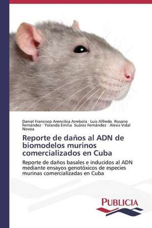 Reporte de Danos Al Adn de Biomodelos Murinos Comercializados En Cuba: de La Agricultura Al Turismo de Daniel Francisco Arencibia Arrebola