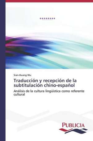 Traduccion y Recepcion de La Subtitulacion Chino-Espanol: de La Agricultura Al Turismo de Sian-Huang Wu