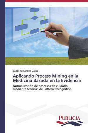 Aplicando Process Mining En La Medicina Basada En La Evidencia: Un Dialogo Que Se Bifurca de Carlos Fernández-Llatas