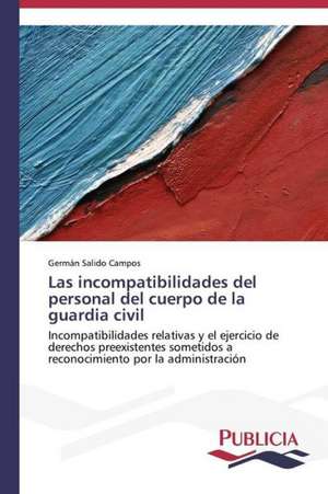 Las Incompatibilidades del Personal del Cuerpo de La Guardia Civil: Variacion Debida Al Ambiente y Genotipo de Germán Salido Campos